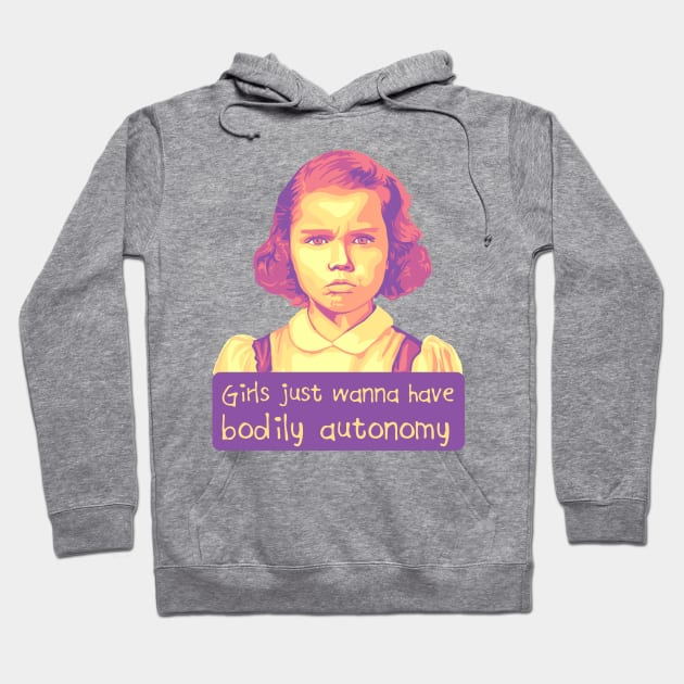 Girls Just Want To Have Bodily Autonomy Hoodie by Slightly Unhinged